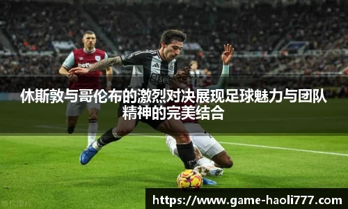 休斯敦与哥伦布的激烈对决展现足球魅力与团队精神的完美结合